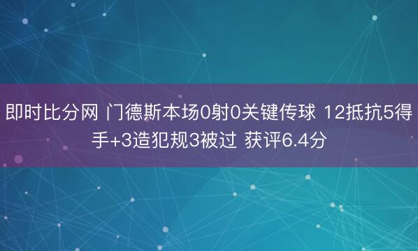 即时比分网 门德斯本场0射0关键传球 12抵抗5得手+3造犯规3被过 获评6.4分
